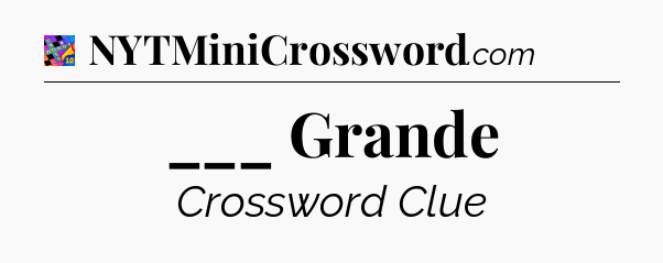 ___ Grande Crossword Clue