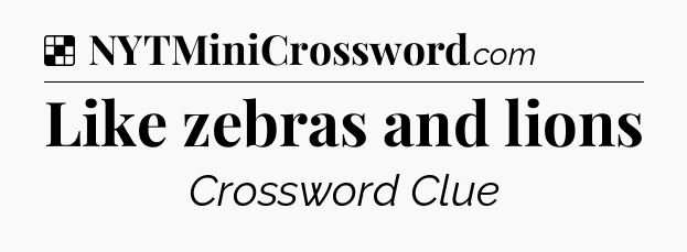 Solution: Like zebras and lions - NYT Crossword
