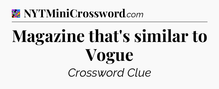 Magazine that's similar to Vogue Crossword Clue