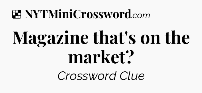 Solution: Magazine that's on the market - NYT Crossword