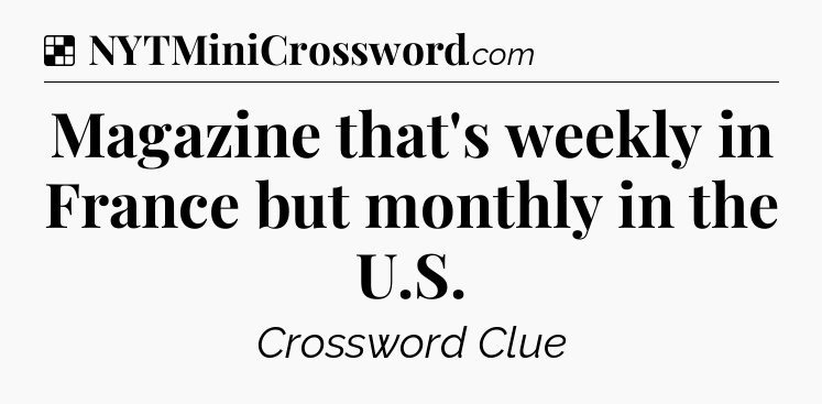 Solution: Magazine that's weekly in France but monthly in the U.S - NYT Crossword