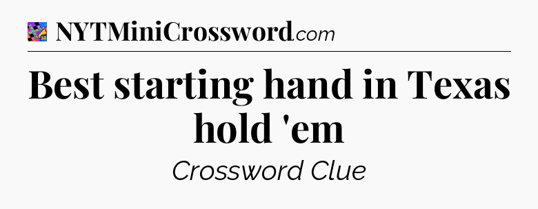 Best starting hand in Texas hold 'em Crossword Clue
