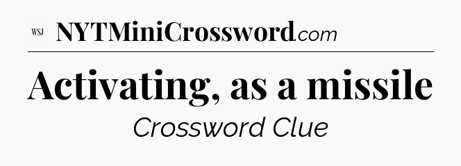 Activating, as a missile - WSJ Crossword