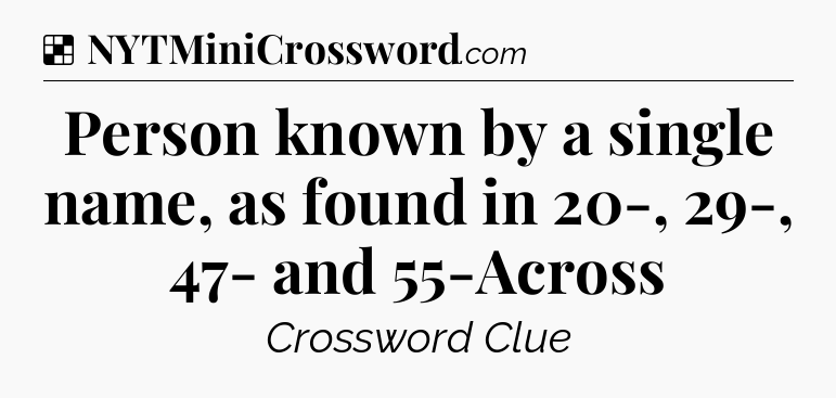 Solution: Person known by a single name, as found in 20-, 29-, 47- and 55-Across - NYT Crossword