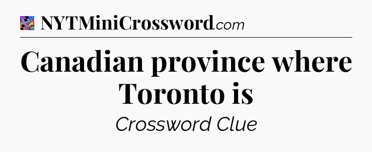 Canadian province where Toronto is Crossword Clue