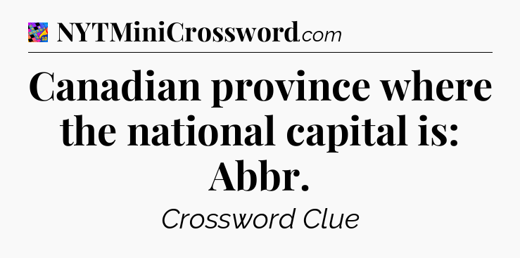 Canadian province where the national capital is: Abbr Crossword Clue