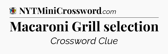 Macaroni Grill selection Crossword Clue