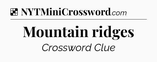 Solution: Mountain ridges - NYT Crossword