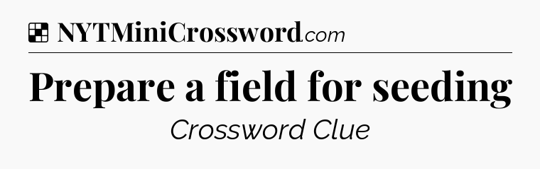 Solution: Prepare a field for seeding - NYT Crossword