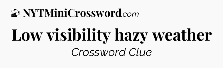 Low visibility hazy weather - Daily Themed Classic Crossword