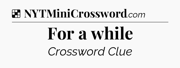 Solution: For a while - NYT Crossword