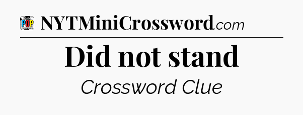 Did not stand Crossword Clue