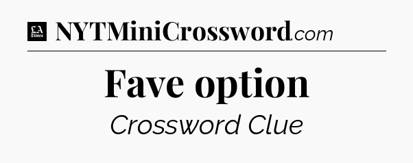 Fave option - LA Times Crossword