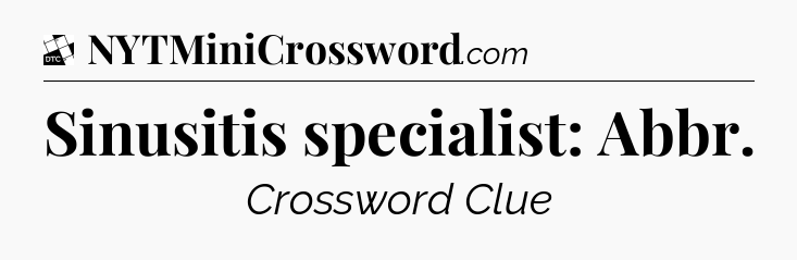 Sinusitis specialist: Abbr - Daily Themed Classic Crossword