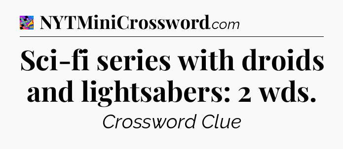 Sci-fi series with droids and lightsabers: 2 wds Crossword Clue