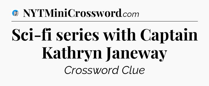 Sci-fi series with Captain Kathryn Janeway Crossword Clue