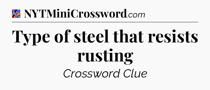 Type of steel that resists rusting Crossword Clue