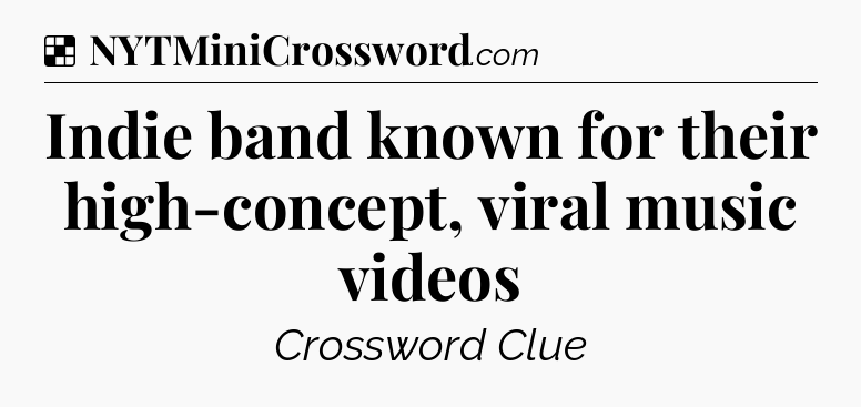 Solution: Indie band known for their high-concept, viral music videos - NYT Crossword