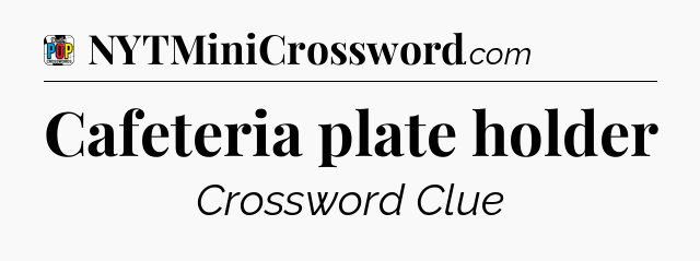 Cafeteria plate holder Crossword Clue