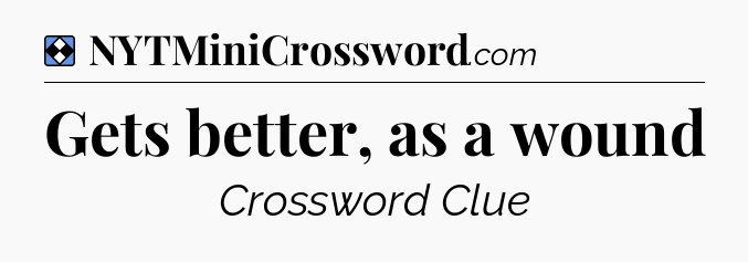 Solution: Gets better, as a wound - NYT Mini Crossword