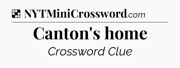 Solution: Canton's home - NYT Crossword