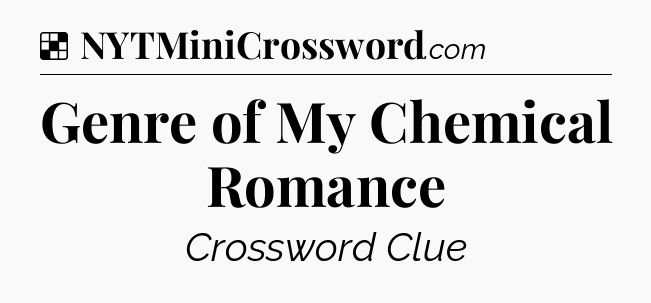 Solution: Genre of My Chemical Romance - NYT Crossword