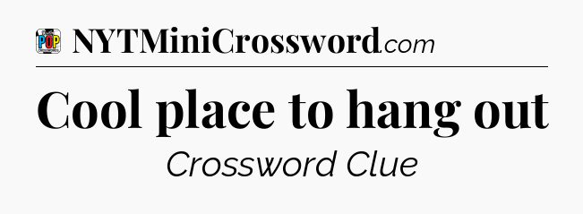 Cool place to hang out Crossword Clue