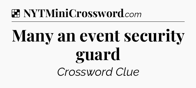 Solution: Many an event security guard - NYT Crossword
