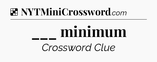 Solution: ___ minimum - NYT Crossword