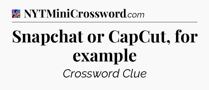 Snapchat or CapCut, for example Crossword Clue