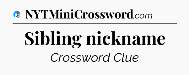 Sibling nickname Crossword Clue