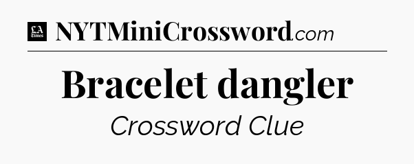Bracelet dangler - LA Times Crossword