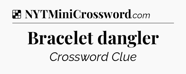 Solution: Bracelet dangler - NYT Crossword