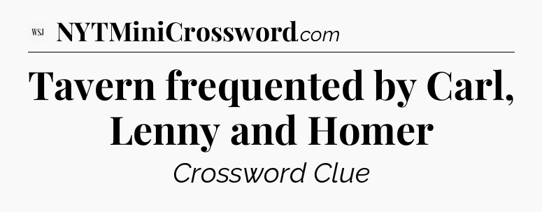 Tavern frequented by Carl, Lenny and Homer - WSJ Crossword