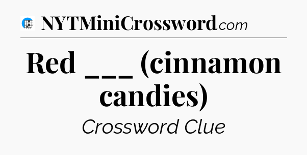 Red ___ (cinnamon candies) Crossword Clue