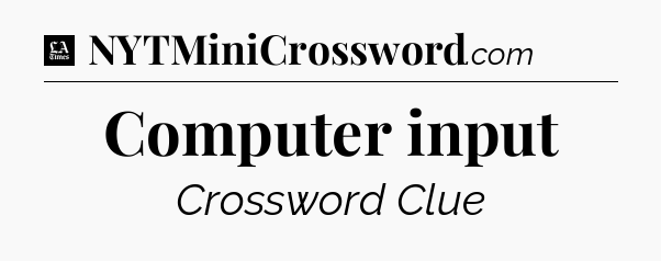 Computer input - LA Times Crossword