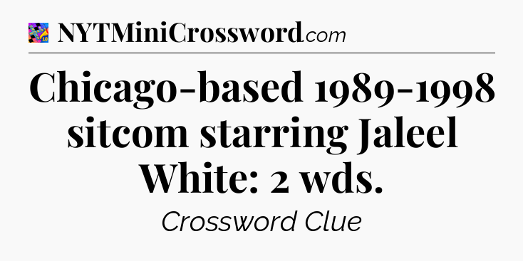 Chicago-based 1989-1998 sitcom starring Jaleel White: 2 wds Crossword Clue