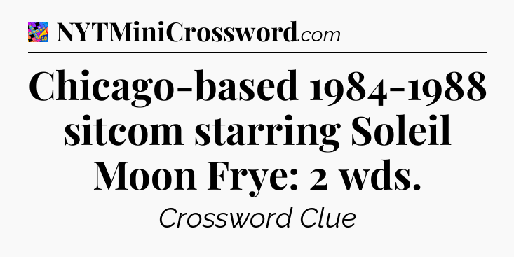 Chicago-based 1984-1988 sitcom starring Soleil Moon Frye: 2 wds Crossword Clue