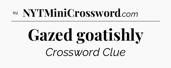 Gazed goatishly - WSJ Crossword