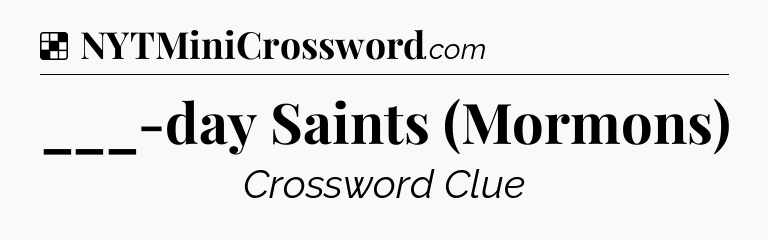 Solution: ___-day Saints (Mormons) - NYT Crossword