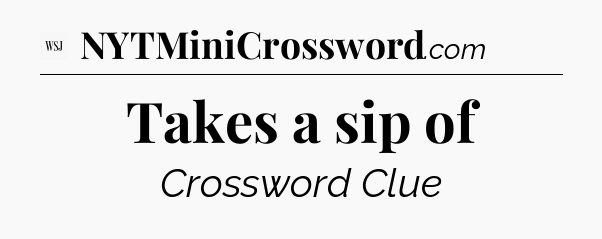 Takes a sip of - WSJ Crossword