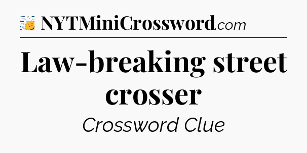 Law-breaking street crosser - 7 Little Words
