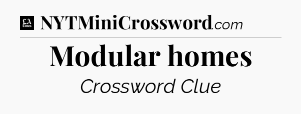 Modular homes - LA Times Crossword