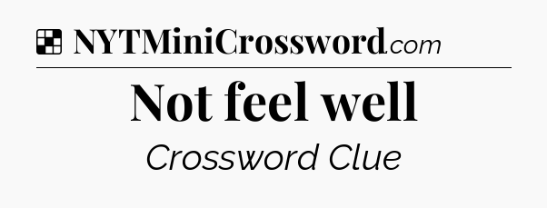 Solution: Not feel well - NYT Crossword