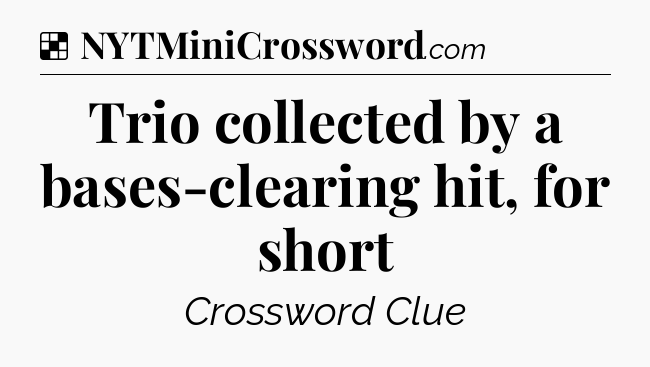 Solution: Trio collected by a bases-clearing hit, for short  - NYT Crossword