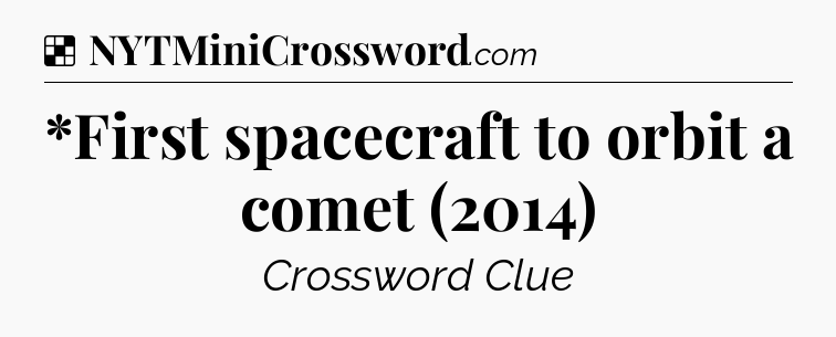 Solution: *First spacecraft to orbit a comet (2014) - NYT Crossword