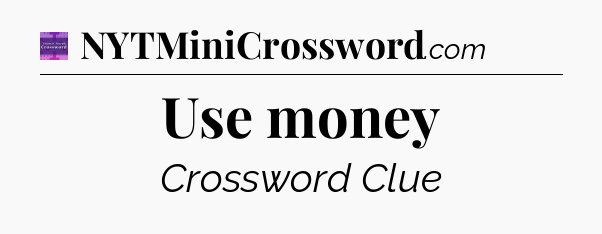 Use money - Thomas Joseph Crossword