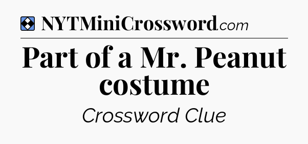 Solution: Part of a Mr. Peanut costume - NYT Mini Crossword