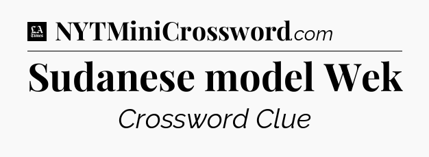 Sudanese model Wek - LA Times Crossword