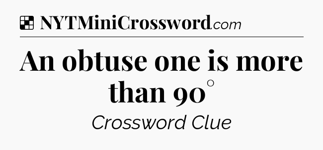 Solution: An obtuse one is more than 90° - NYT Crossword
